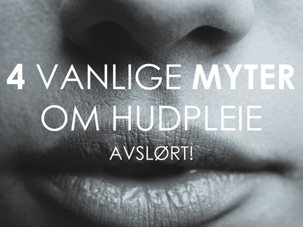 4 vanlige myter om hudpleie